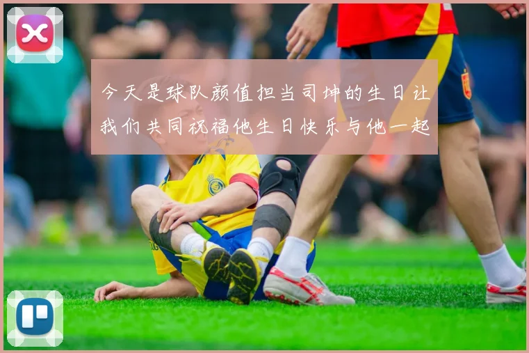 今天是球队颜值担当司坤的生日让我们共同祝福他生日快乐与他一起庆祝这特别的日子