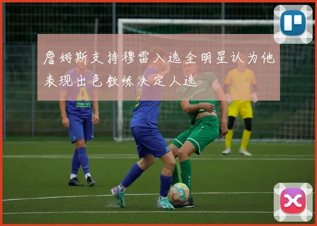 詹姆斯支持穆雷入选全明星认为他表现出色教练决定人选