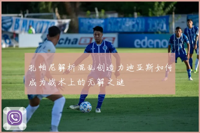 孔帕尼解析混乱创造力迪亚斯如何成为战术上的无解之谜